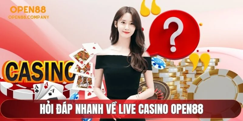 Hỏi đáp nhanh về live casino OPEN88