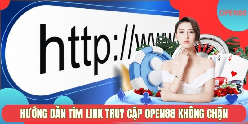 Hướng dẫn tìm link truy cập OPEN88 không chặn