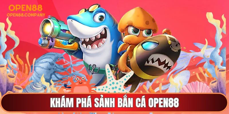 Khám phá sảnh bắn cá OPEN88