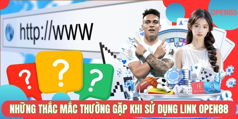 Những thắc mắc phổ biến khi sử dụng link OPEN88